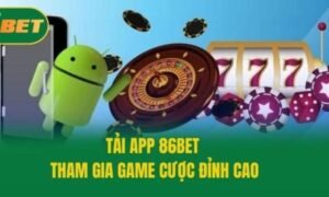 Tải app 86BET – Hướng dẫn sử dụng ứng dụng an toàn hơn